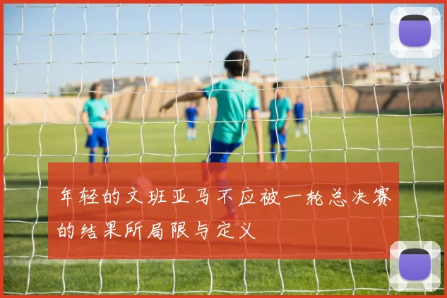 年轻的文班亚马不应被一轮总决赛的结果所局限与定义