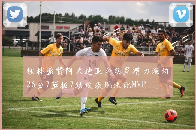 铁林盛赞阿夫迪亚全明星潜力场均26分7篮板7助攻表现堪比MVP