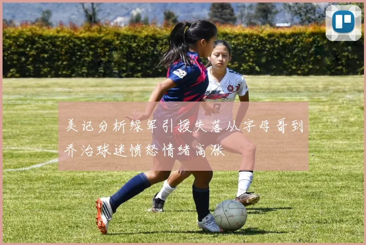 美记分析绿军引援失落从字母哥到乔治球迷愤怒情绪高涨