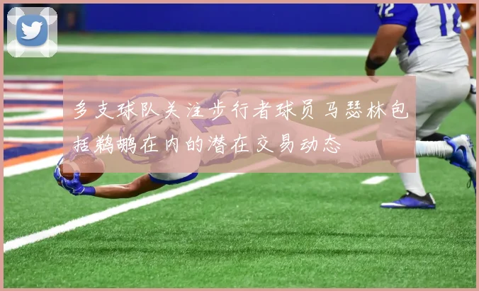 多支球队关注步行者球员马瑟林包括鹈鹕在内的潜在交易动态